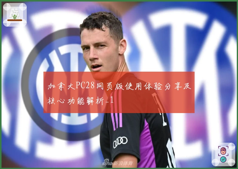 加拿大PC28网页版使用体验分享及核心功能解析_1