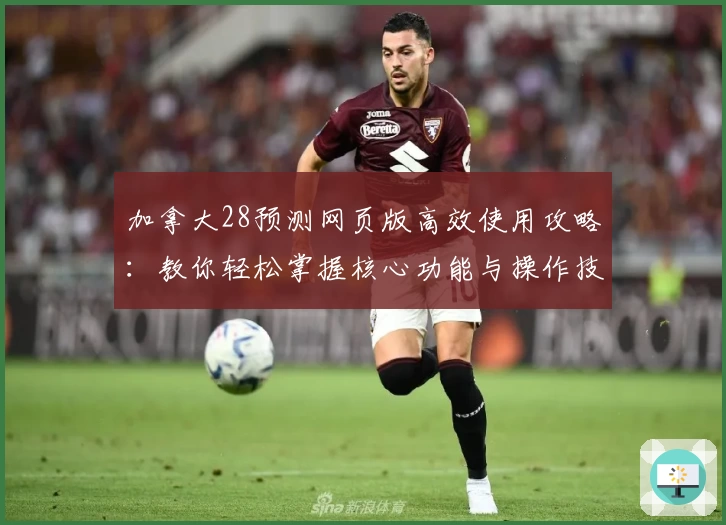 加拿大28预测网页版高效使用攻略：教你轻松掌握核心功能与操作技巧