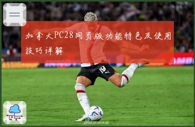 加拿大PC28网页版功能特色及使用技巧详解
